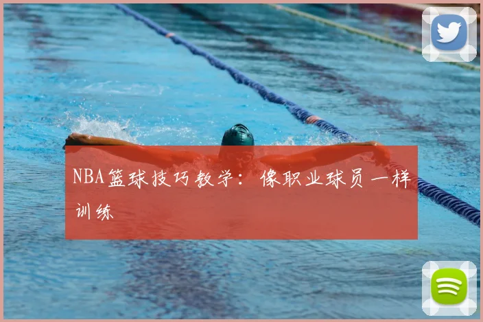 NBA篮球技巧教学：像职业球员一样训练